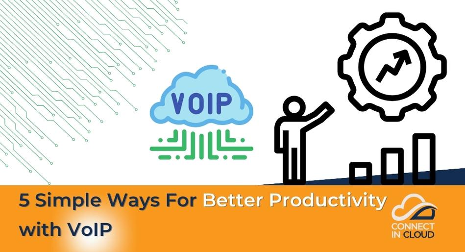 5 Simple Ways For Better Productivity with VoIP, Connect in Cloud Ltd