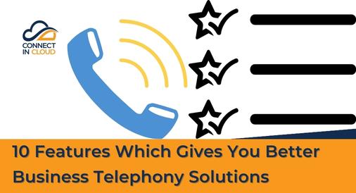 10 Features Which Gives You Better  Business Telephony Solutions, Connect in Cloud Ltd