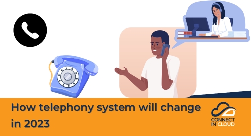 How telephony system will change in 2023, Connect in Cloud Ltd