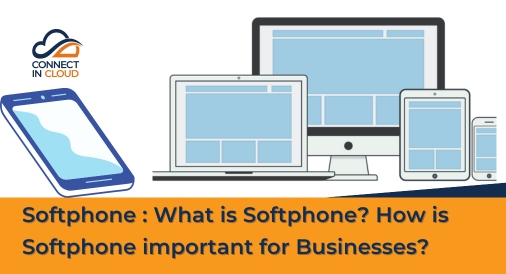 Softphone : What is Softphone? How is Softphone important for Businesses?, Connect in Cloud Ltd