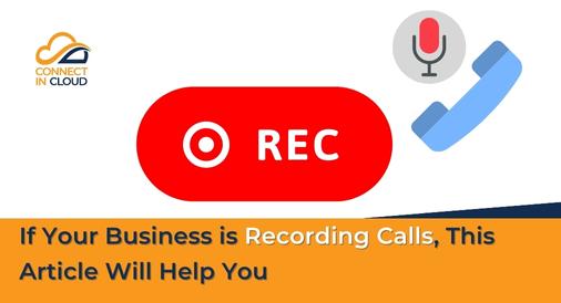 If Your Business is Recording Calls, This Article Will Help You