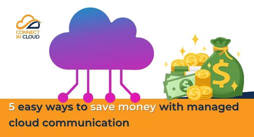 5 easy ways to save money with managed cloud communication